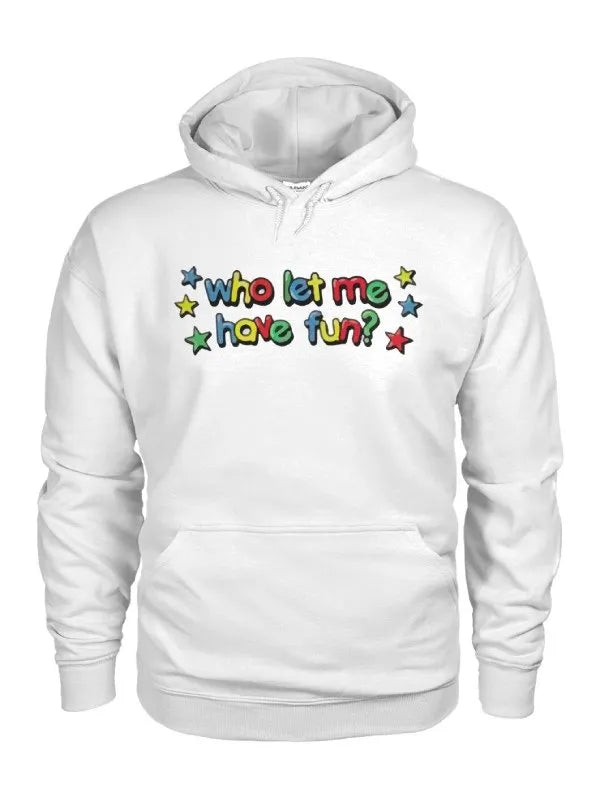 Who Let Me Have Fun Hoodie